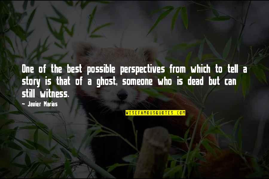 Someone Who's There For You Quotes By Javier Marias: One of the best possible perspectives from which Someone Who's There For You Quotes By Javier Marias: One of the best possible perspectives from which