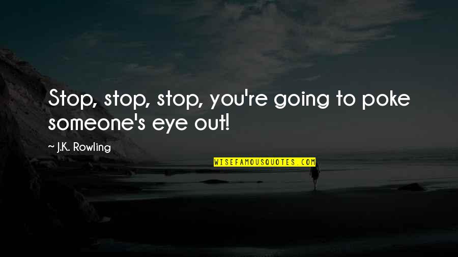 Someone Will Be Missed Quotes By J.K. Rowling: Stop, stop, stop, you're going to poke someone's