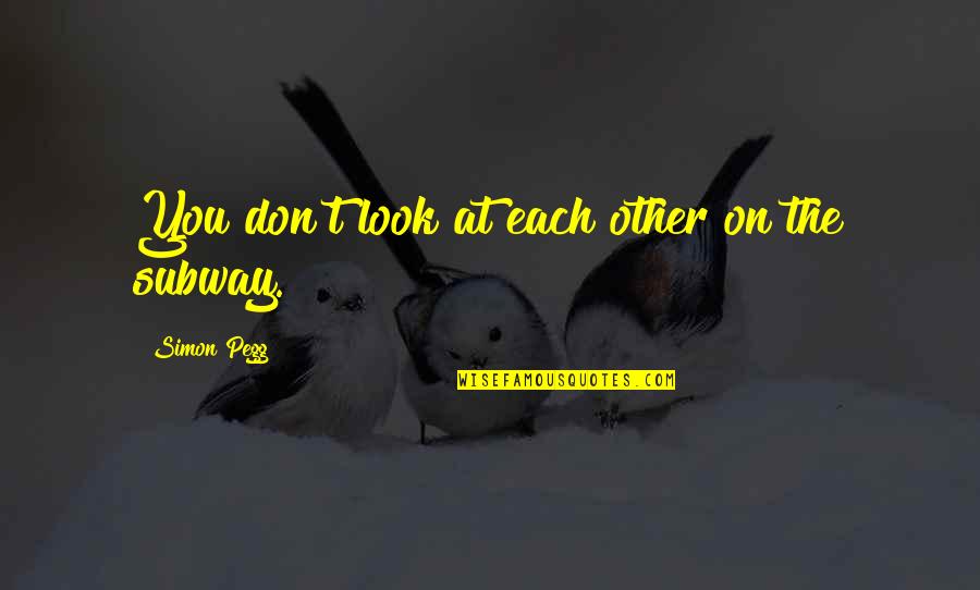 Someone Will Be Missed Quotes By Simon Pegg: You don't look at each other on the Someone Will Be Missed Quotes By Simon Pegg: You don't look at each other on the