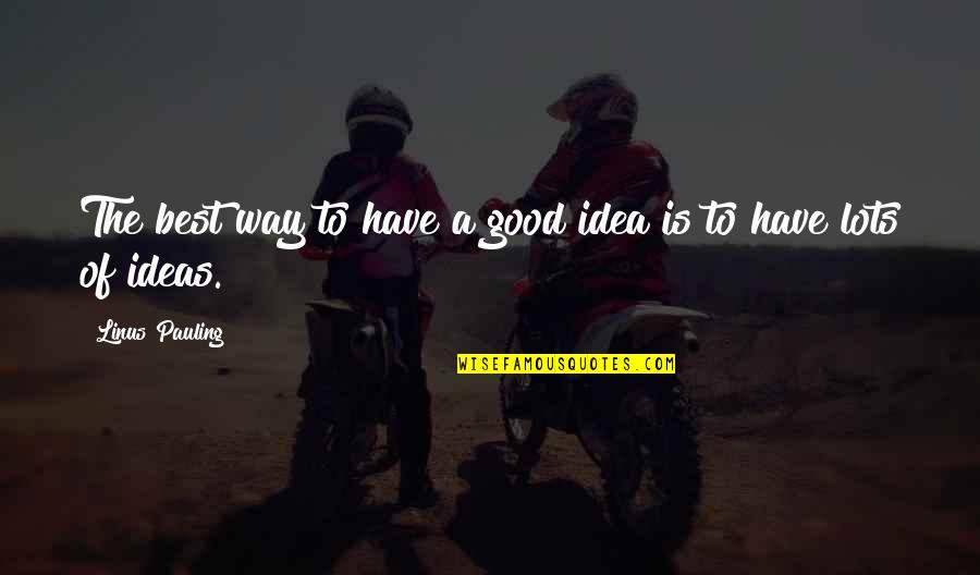 Someone With A Big Heart Quotes By Linus Pauling: The best way to have a good idea Someone With A Big Heart Quotes By Linus Pauling: The best way to have a good idea