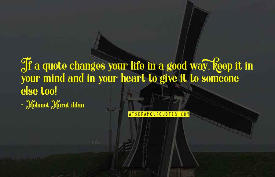 Someone With A Good Heart Quotes By Mehmet Murat Ildan: If a quote changes your life in a