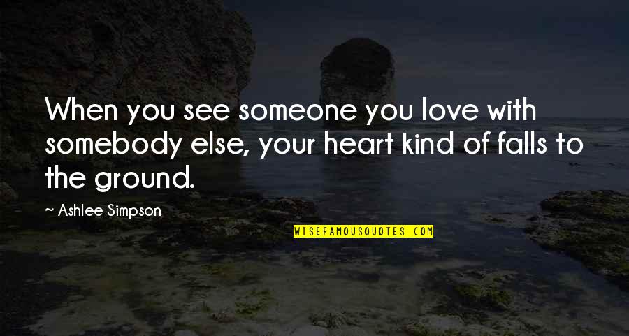 Someone With A Kind Heart Quotes By Ashlee Simpson: When you see someone you love with somebody