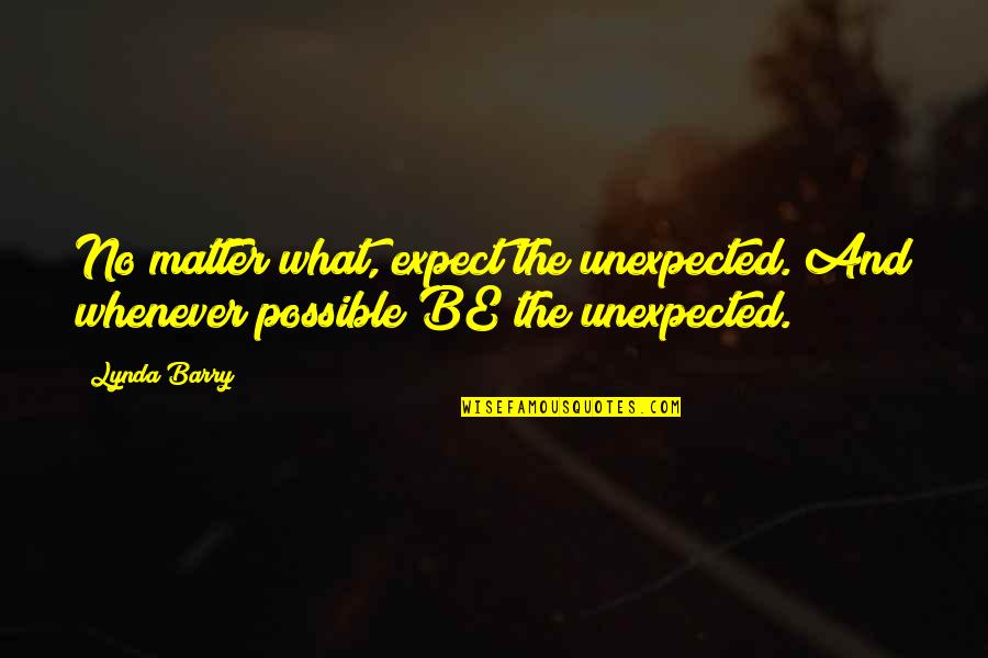 Someone With A Kind Heart Quotes By Lynda Barry: No matter what, expect the unexpected. And whenever