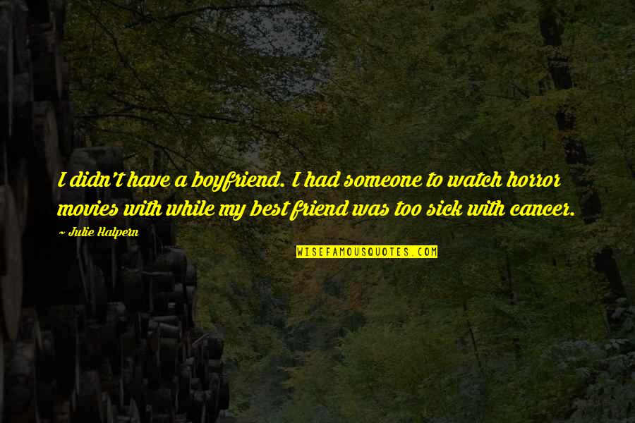 Someone With Cancer Quotes By Julie Halpern: I didn't have a boyfriend. I had someone
