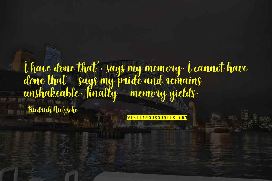 Someone Worth Waiting For Quotes By Friedrich Nietzsche: I have done that', says my memory. I Someone Worth Waiting For Quotes By Friedrich Nietzsche: I have done that', says my memory. I