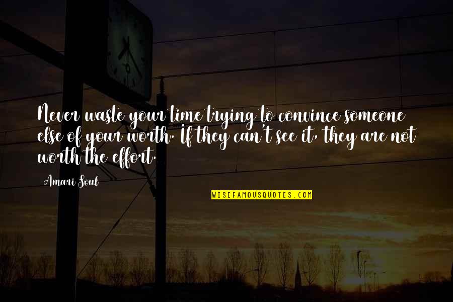 Someone Worth Your Time Quotes By Amari Soul: Never waste your time trying to convince someone