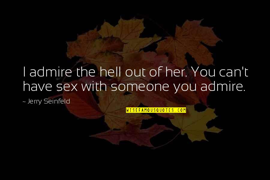 Someone You Admire Quotes By Jerry Seinfeld: I admire the hell out of her. You