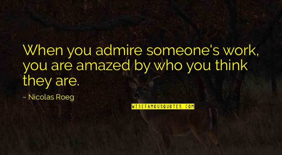 Someone You Admire Quotes By Nicolas Roeg: When you admire someone's work, you are amazed