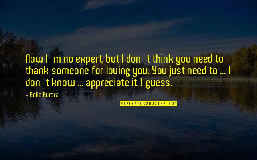 Someone You Appreciate Quotes By Belle Aurora: Now I'm no expert, but I don't think Someone You Appreciate Quotes By Belle Aurora: Now I'm no expert, but I don't think