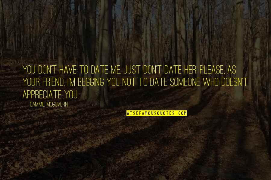 Someone You Appreciate Quotes By Cammie McGovern: You don't have to date me, just don't Someone You Appreciate Quotes By Cammie McGovern: You don't have to date me, just don't