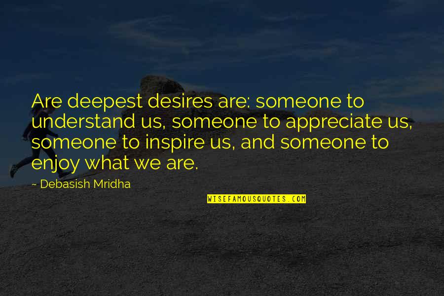 Someone You Appreciate Quotes By Debasish Mridha: Are deepest desires are: someone to understand us, Someone You Appreciate Quotes By Debasish Mridha: Are deepest desires are: someone to understand us,