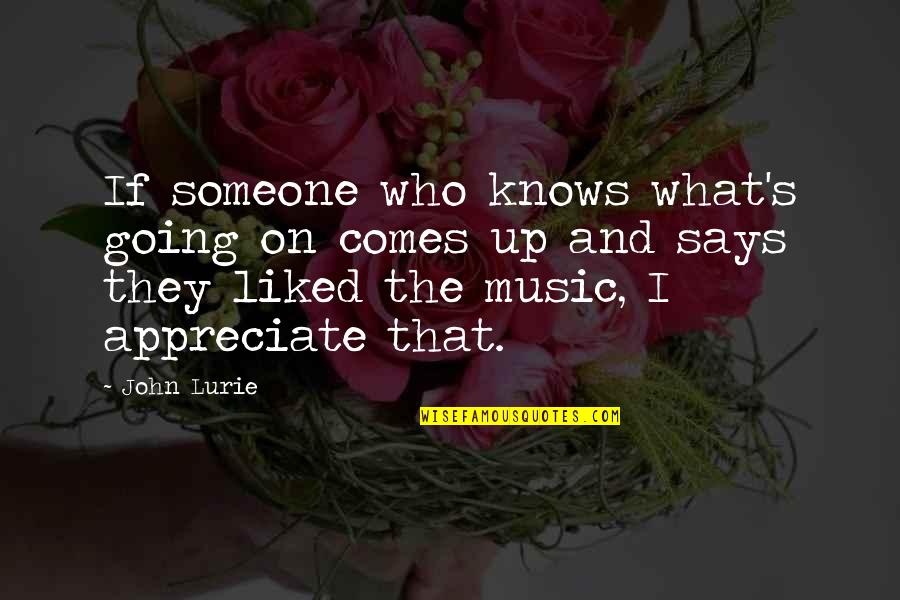 Someone You Appreciate Quotes By John Lurie: If someone who knows what's going on comes Someone You Appreciate Quotes By John Lurie: If someone who knows what's going on comes