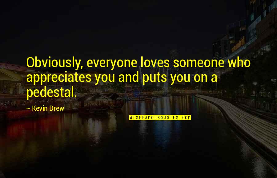 Someone You Appreciate Quotes By Kevin Drew: Obviously, everyone loves someone who appreciates you and