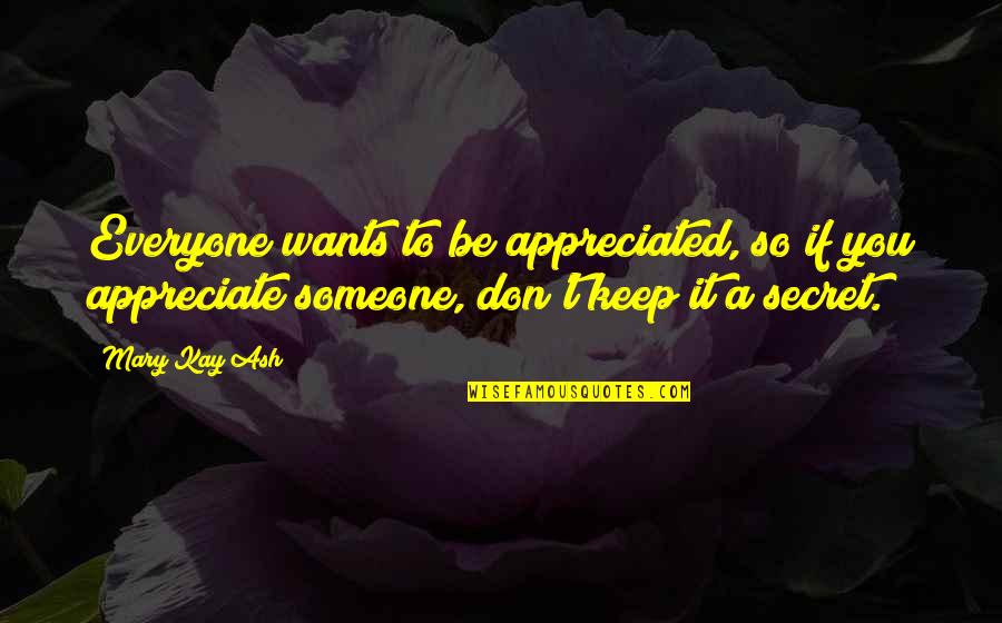 Someone You Appreciate Quotes By Mary Kay Ash: Everyone wants to be appreciated, so if you Someone You Appreciate Quotes By Mary Kay Ash: Everyone wants to be appreciated, so if you