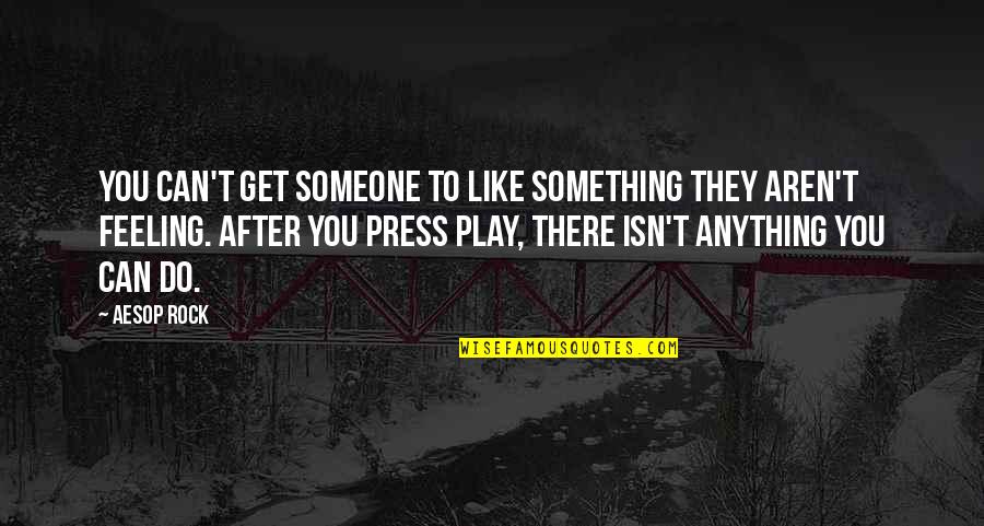 Someone You Aren T Quotes By Aesop Rock: You can't get someone to like something they Someone You Aren T Quotes By Aesop Rock: You can't get someone to like something they