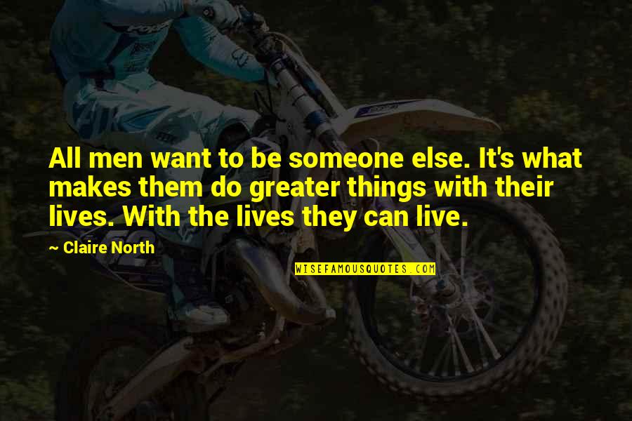 Someone You Can Live Without Quotes By Claire North: All men want to be someone else. It's