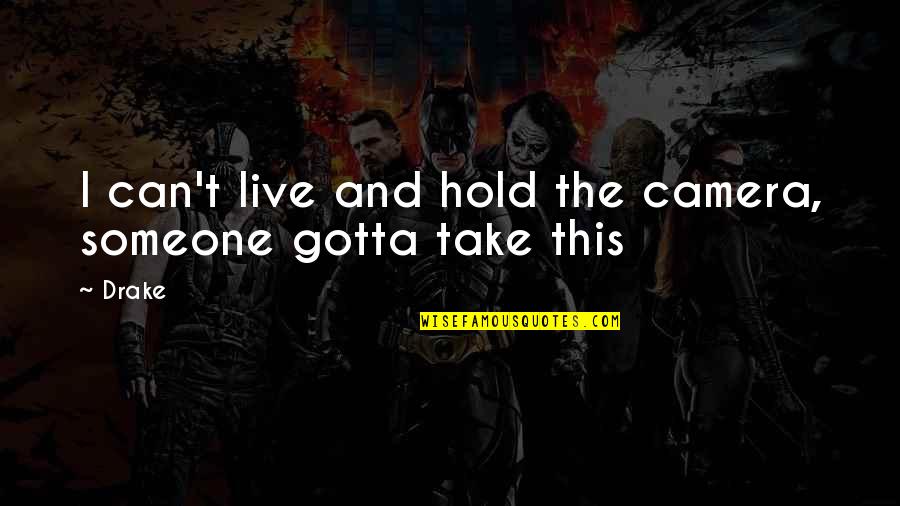 Someone You Can Live Without Quotes By Drake: I can't live and hold the camera, someone