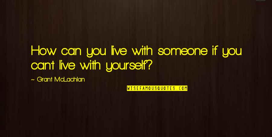 Someone You Can Live Without Quotes By Grant McLachlan: How can you live with someone if you