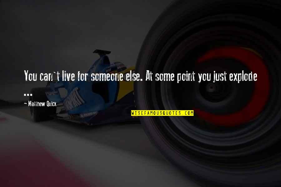 Someone You Can Live Without Quotes By Matthew Quick: You can't live for someone else. At some
