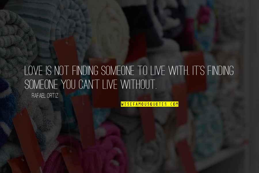 Someone You Can Live Without Quotes By Rafael Ortiz: Love is not finding someone to live with.