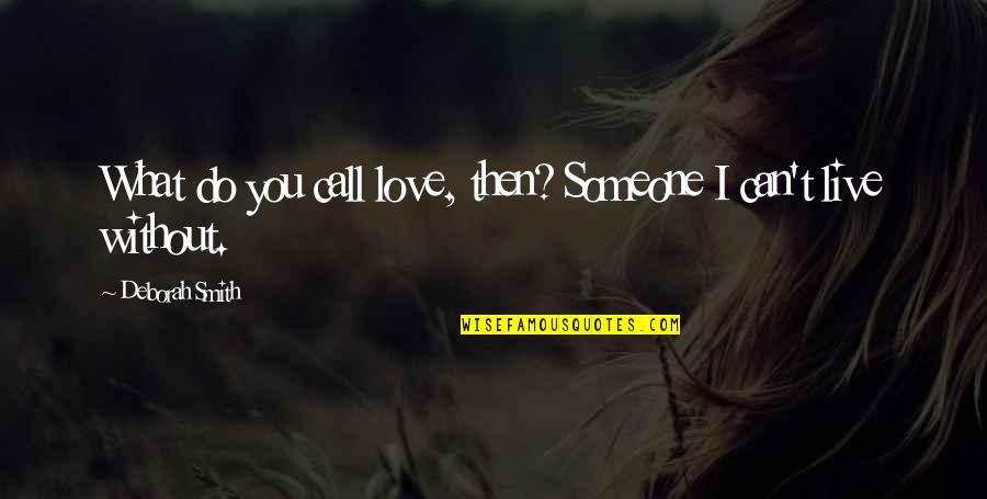 Someone You Can't Live Without Quotes By Deborah Smith: What do you call love, then? Someone I