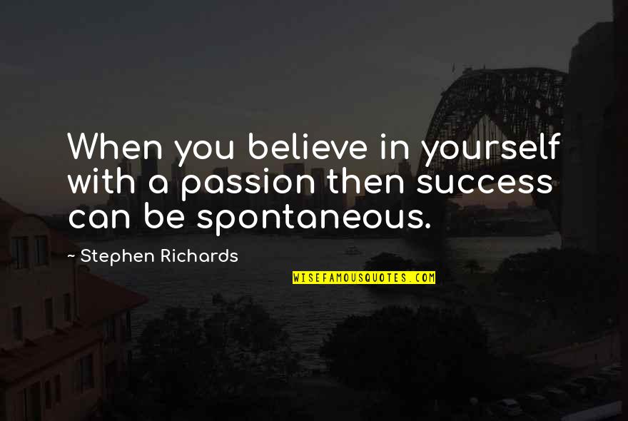 Someone You Can't Stop Thinking About Quotes By Stephen Richards: When you believe in yourself with a passion