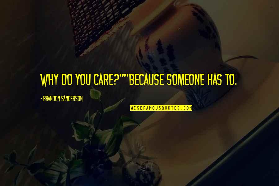 Someone You Care Quotes By Brandon Sanderson: Why do you care?""Because someone has to.