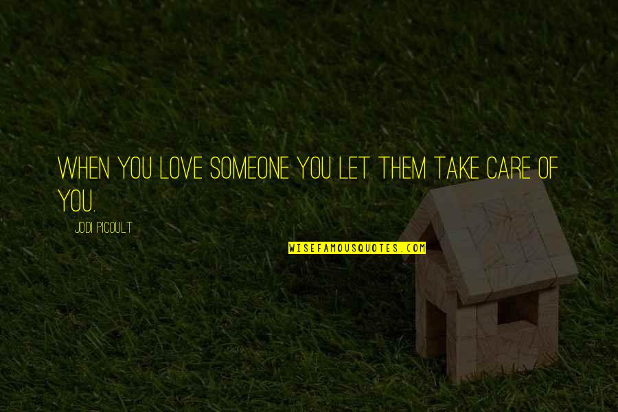 Someone You Care Quotes By Jodi Picoult: When you love someone you let them take