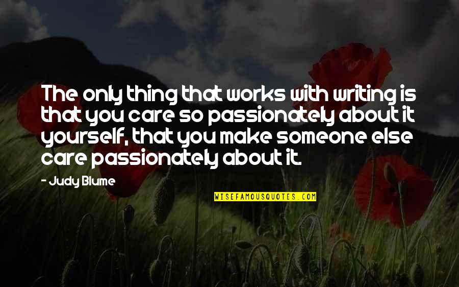 Someone You Care Quotes By Judy Blume: The only thing that works with writing is