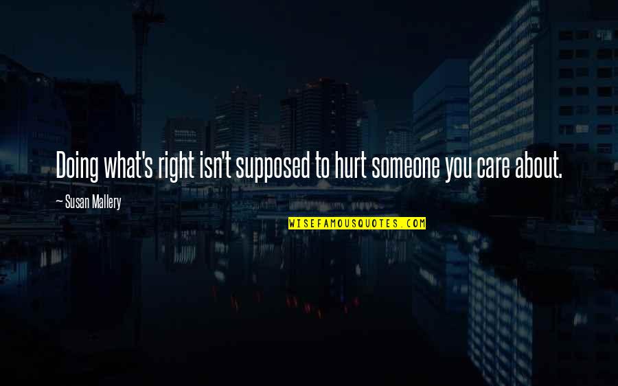 Someone You Care Quotes By Susan Mallery: Doing what's right isn't supposed to hurt someone