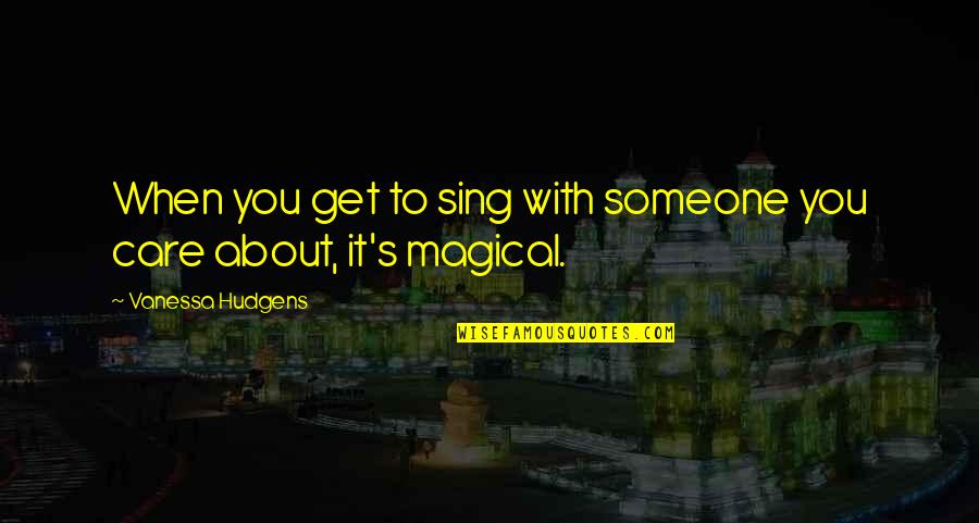Someone You Care Quotes By Vanessa Hudgens: When you get to sing with someone you