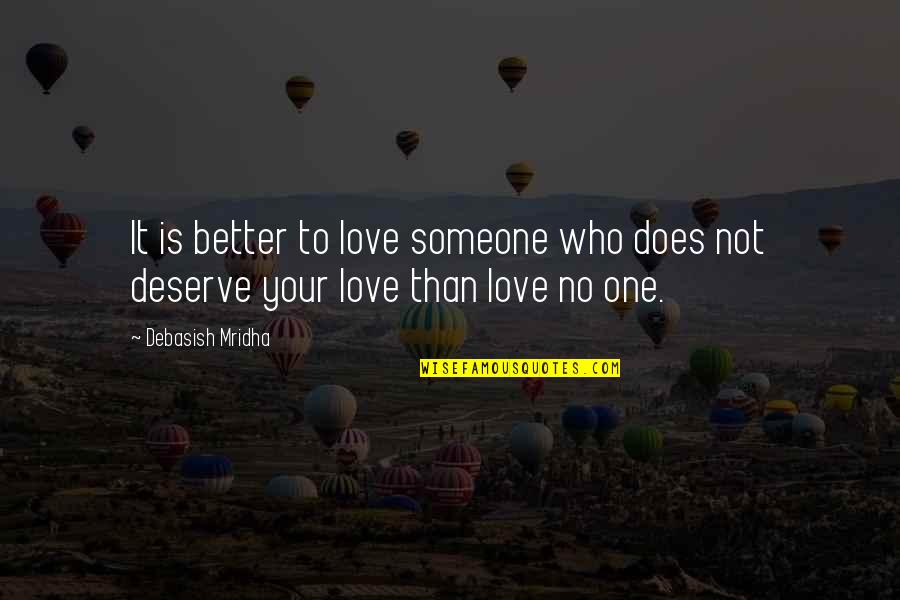 Someone You Deserve Quotes By Debasish Mridha: It is better to love someone who does