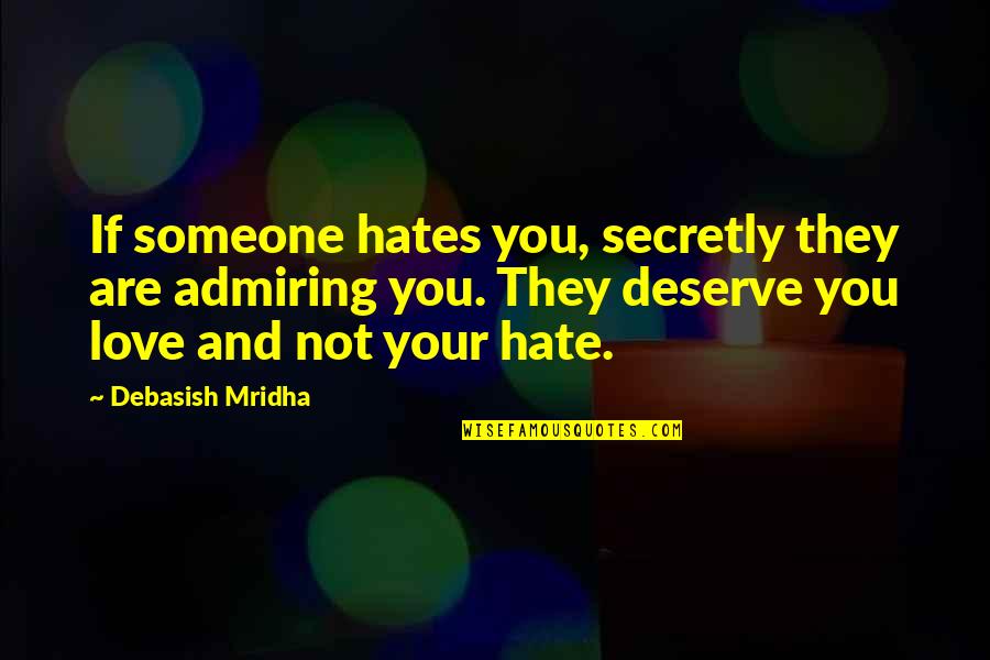 Someone You Deserve Quotes By Debasish Mridha: If someone hates you, secretly they are admiring