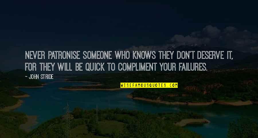 Someone You Deserve Quotes By John Stride: Never patronise someone who knows they don't deserve