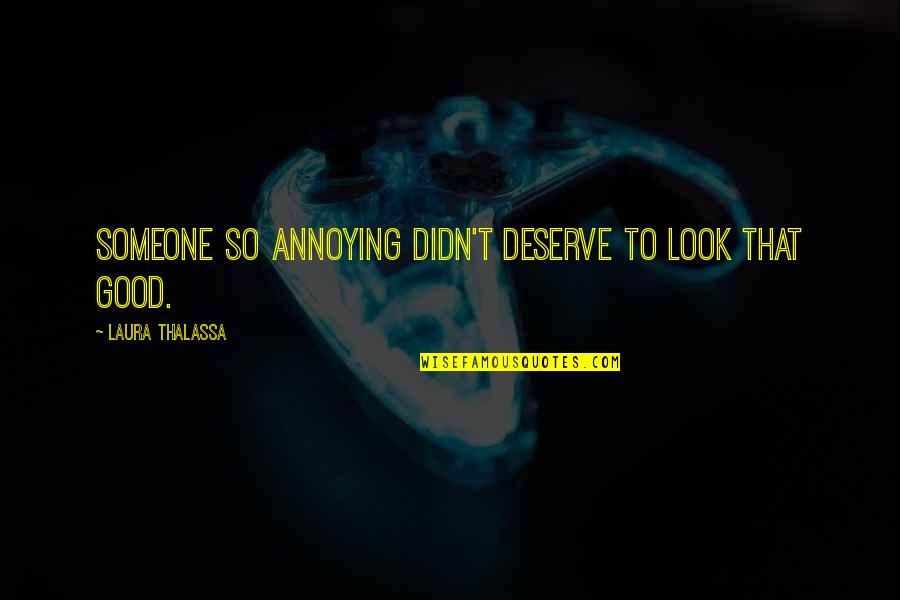 Someone You Deserve Quotes By Laura Thalassa: Someone so annoying didn't deserve to look that