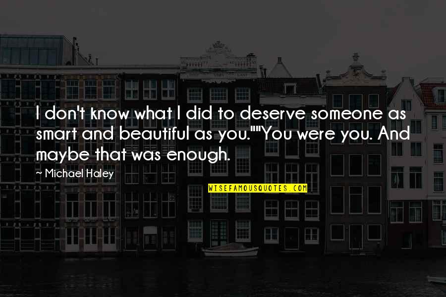 Someone You Deserve Quotes By Michael Haley: I don't know what I did to deserve