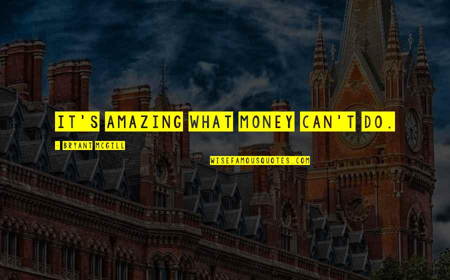 Someone You Dislike Quotes By Bryant McGill: It's amazing what money can't do. Someone You Dislike Quotes By Bryant McGill: It's amazing what money can't do.