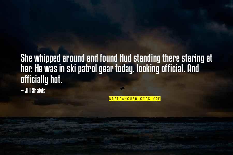 Someone You Dislike Quotes By Jill Shalvis: She whipped around and found Hud standing there Someone You Dislike Quotes By Jill Shalvis: She whipped around and found Hud standing there