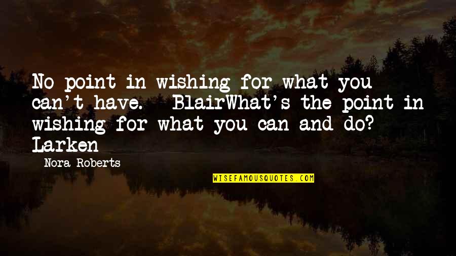 Someone You Dislike Quotes By Nora Roberts: No point in wishing for what you can't Someone You Dislike Quotes By Nora Roberts: No point in wishing for what you can't
