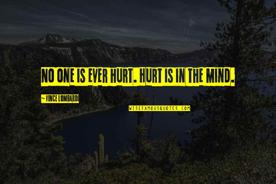 Someone You Dislike Quotes By Vince Lombardi: No one is ever hurt. Hurt is in Someone You Dislike Quotes By Vince Lombardi: No one is ever hurt. Hurt is in