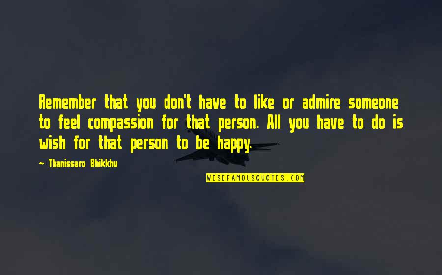 Someone You Don't Like Quotes By Thanissaro Bhikkhu: Remember that you don't have to like or