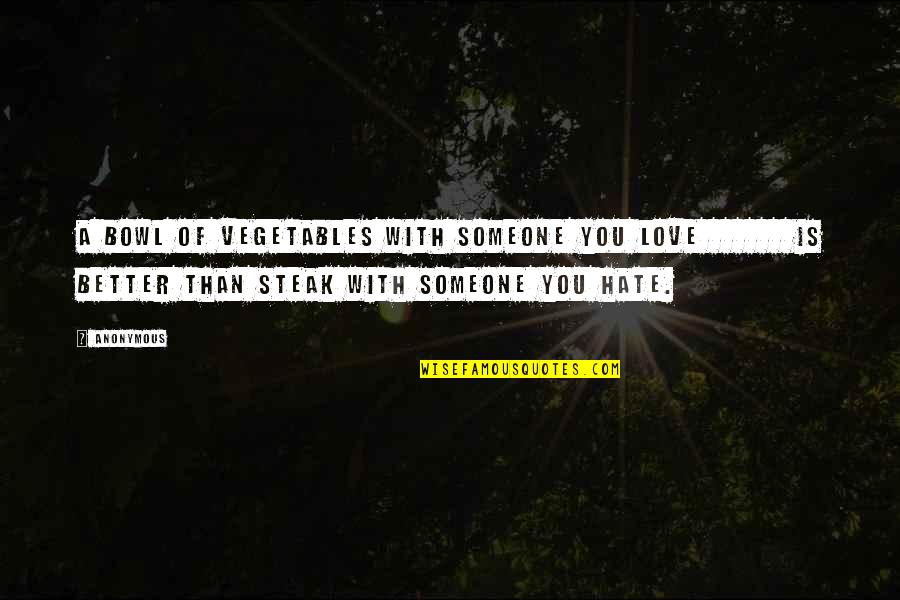 Someone You Hate But Love Quotes By Anonymous: A bowl of vegetables with someone you love