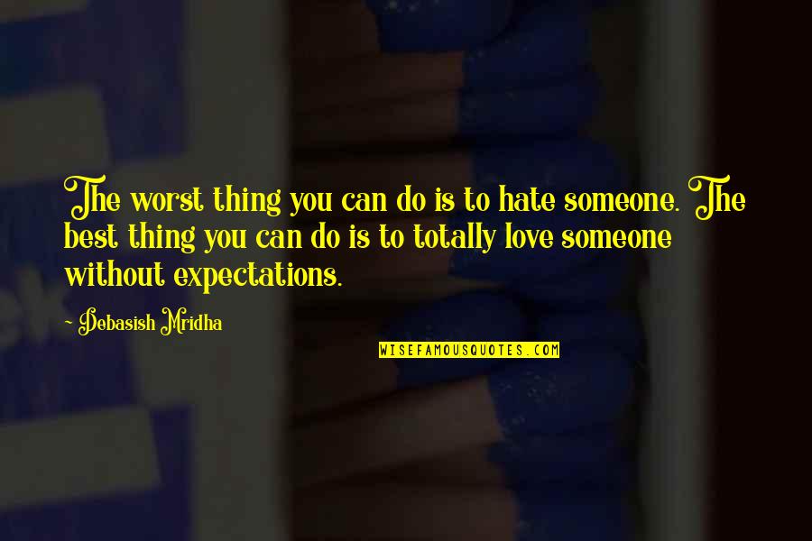 Someone You Hate But Love Quotes By Debasish Mridha: The worst thing you can do is to