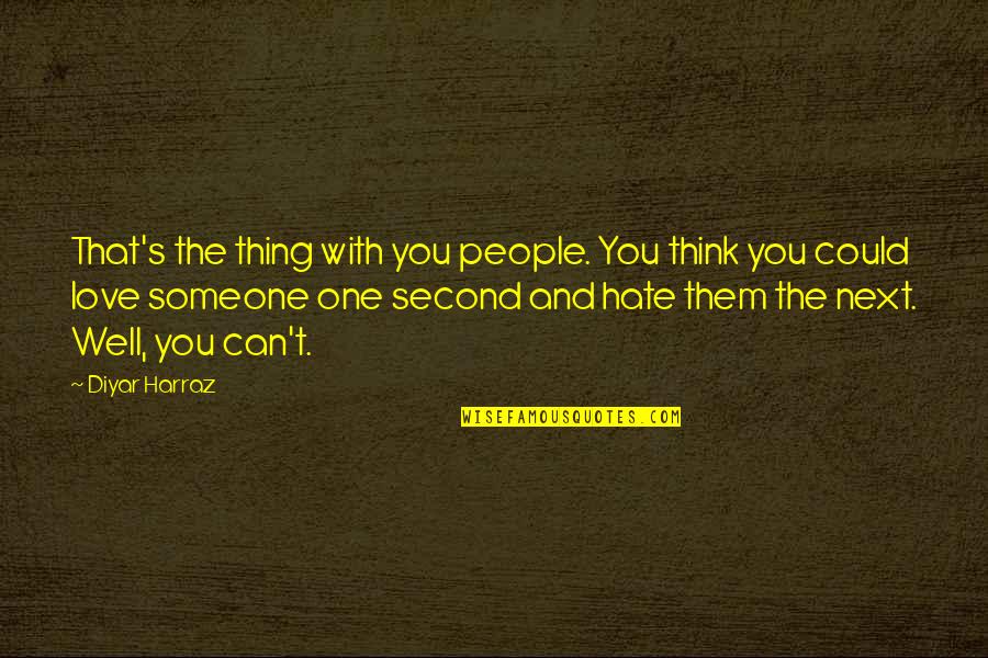 Someone You Hate But Love Quotes By Diyar Harraz: That's the thing with you people. You think