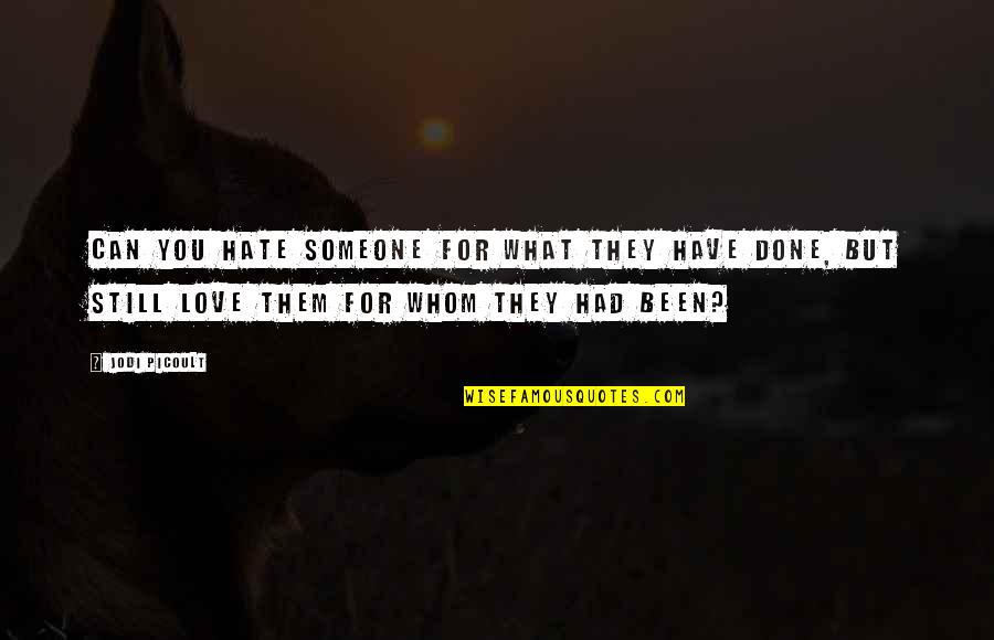 Someone You Hate But Love Quotes By Jodi Picoult: Can you hate someone for what they have