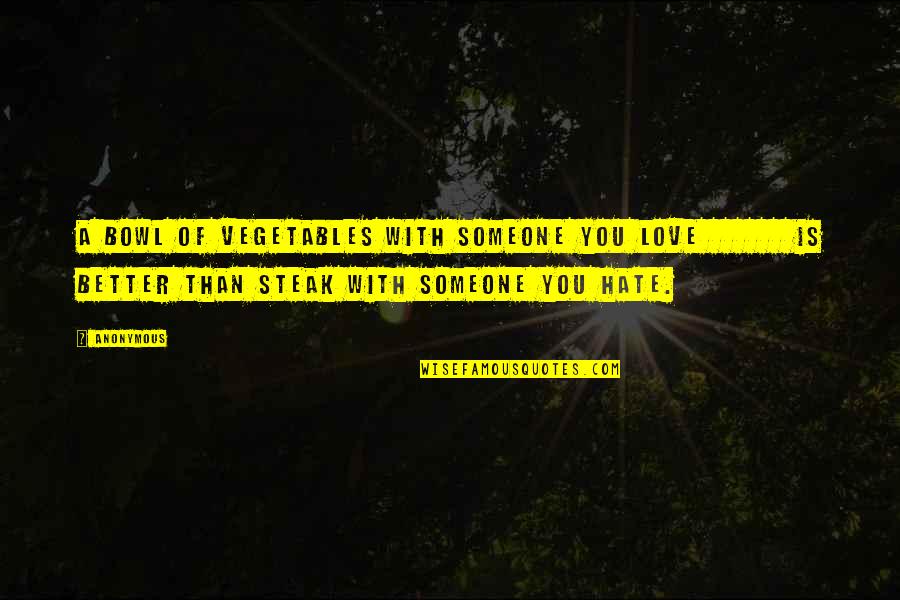 Someone You Hate To Love Quotes By Anonymous: A bowl of vegetables with someone you love