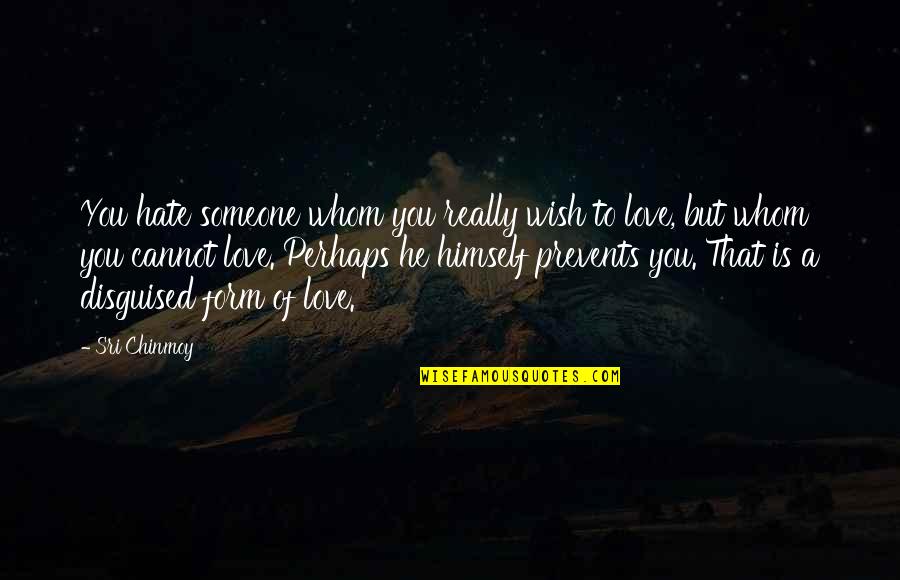Someone You Hate To Love Quotes By Sri Chinmoy: You hate someone whom you really wish to