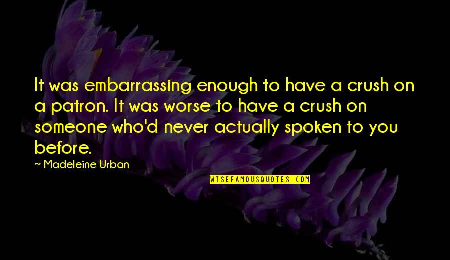 Someone You Have A Crush On Quotes By Madeleine Urban: It was embarrassing enough to have a crush
