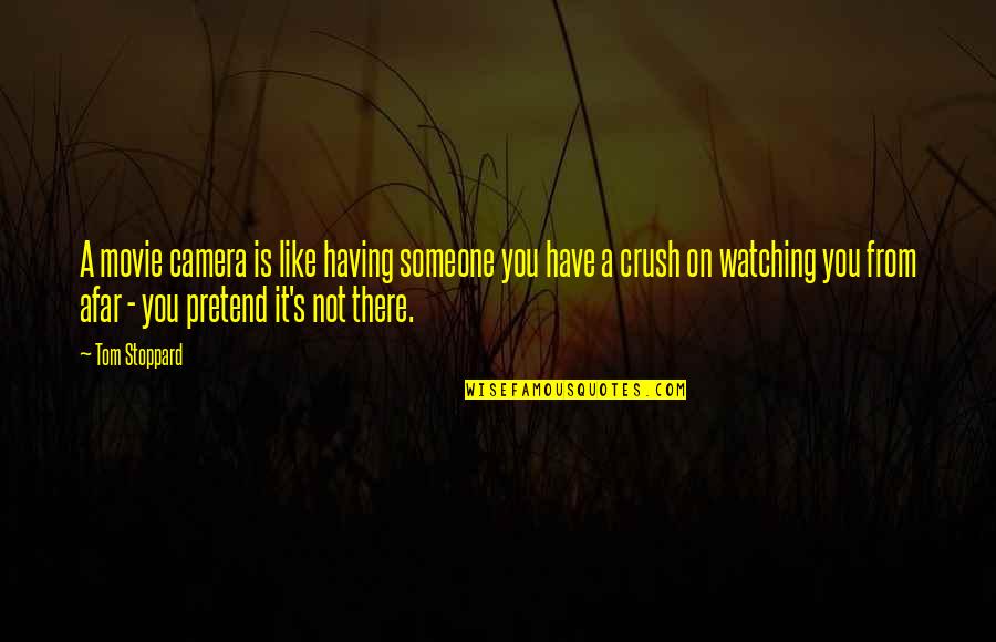 Someone You Have A Crush On Quotes By Tom Stoppard: A movie camera is like having someone you