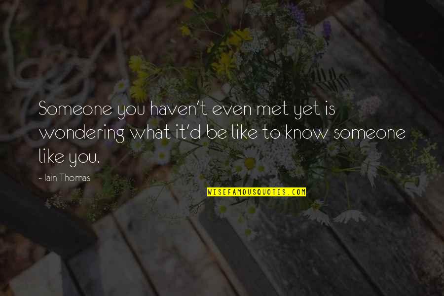 Someone You Haven't Met Quotes By Iain Thomas: Someone you haven't even met yet is wondering